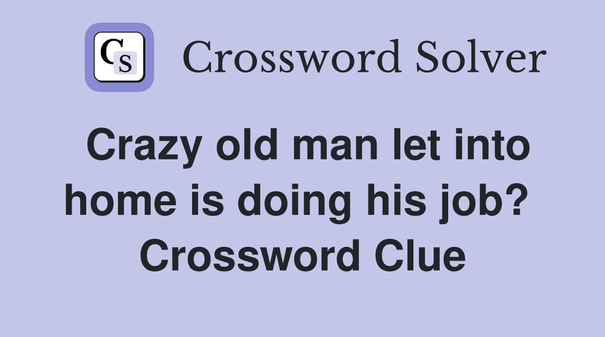 Crazy old man let into home is doing his job?  Crossword Clue