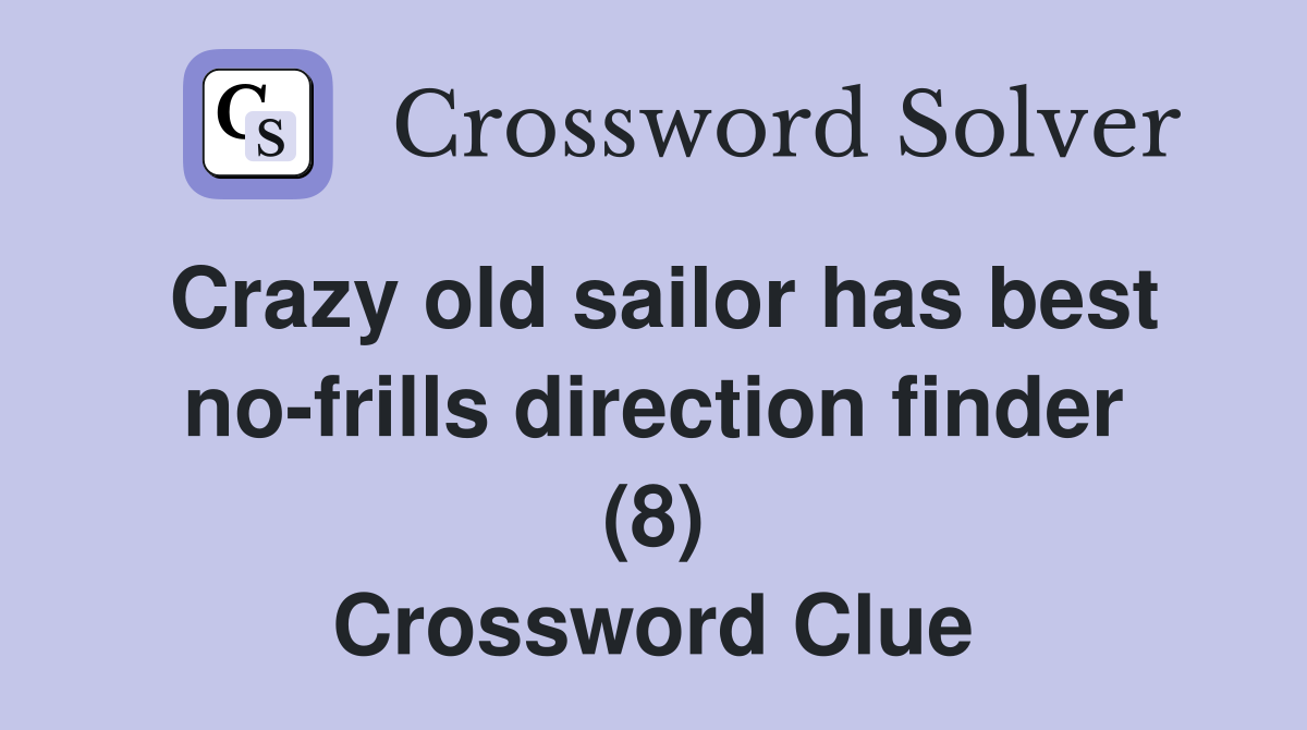 Crazy old sailor has best no-frills direction finder (8) Crossword Clue