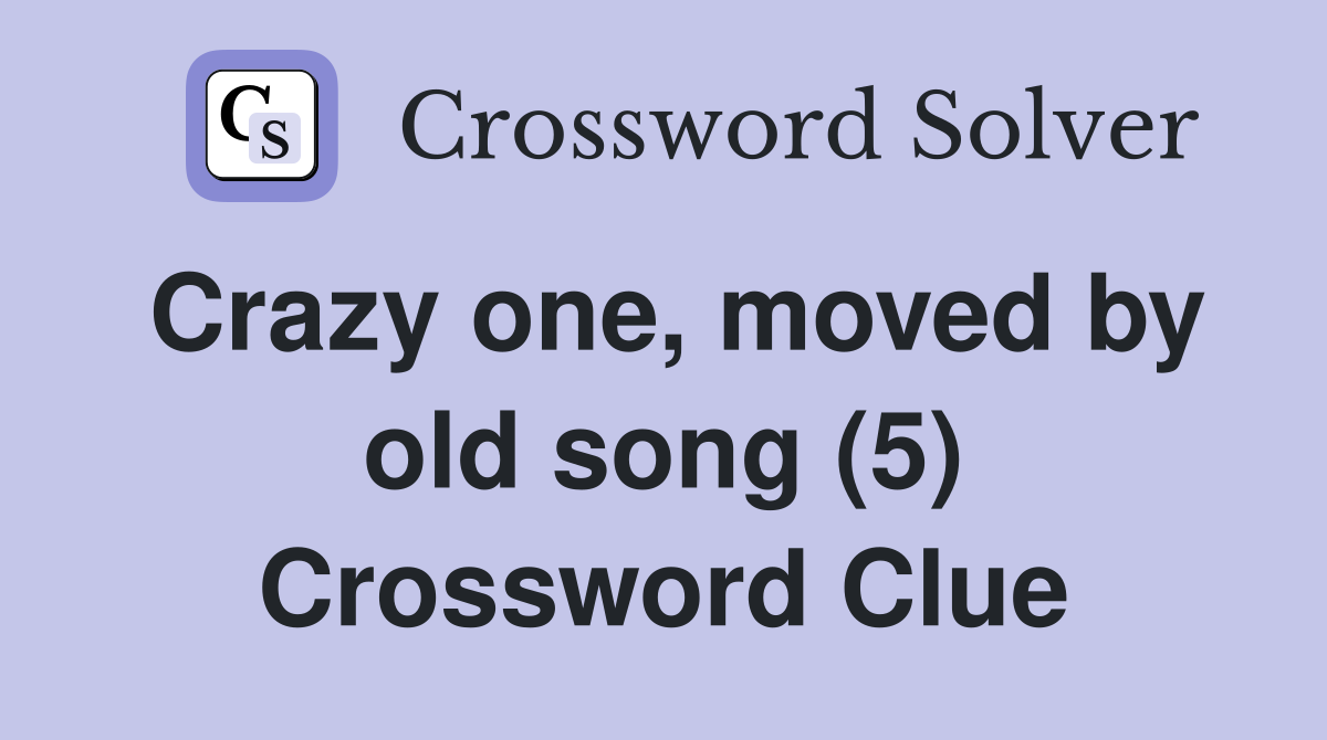 Crazy one, moved by old song (5) Crossword Clue