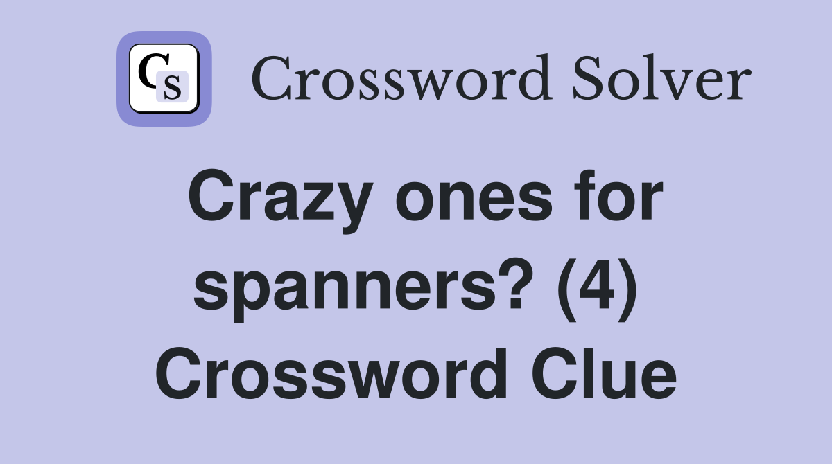 Crazy ones for spanners? (4) Crossword Clue