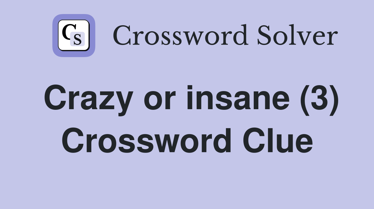 Crazy or insane (3) Crossword Clue