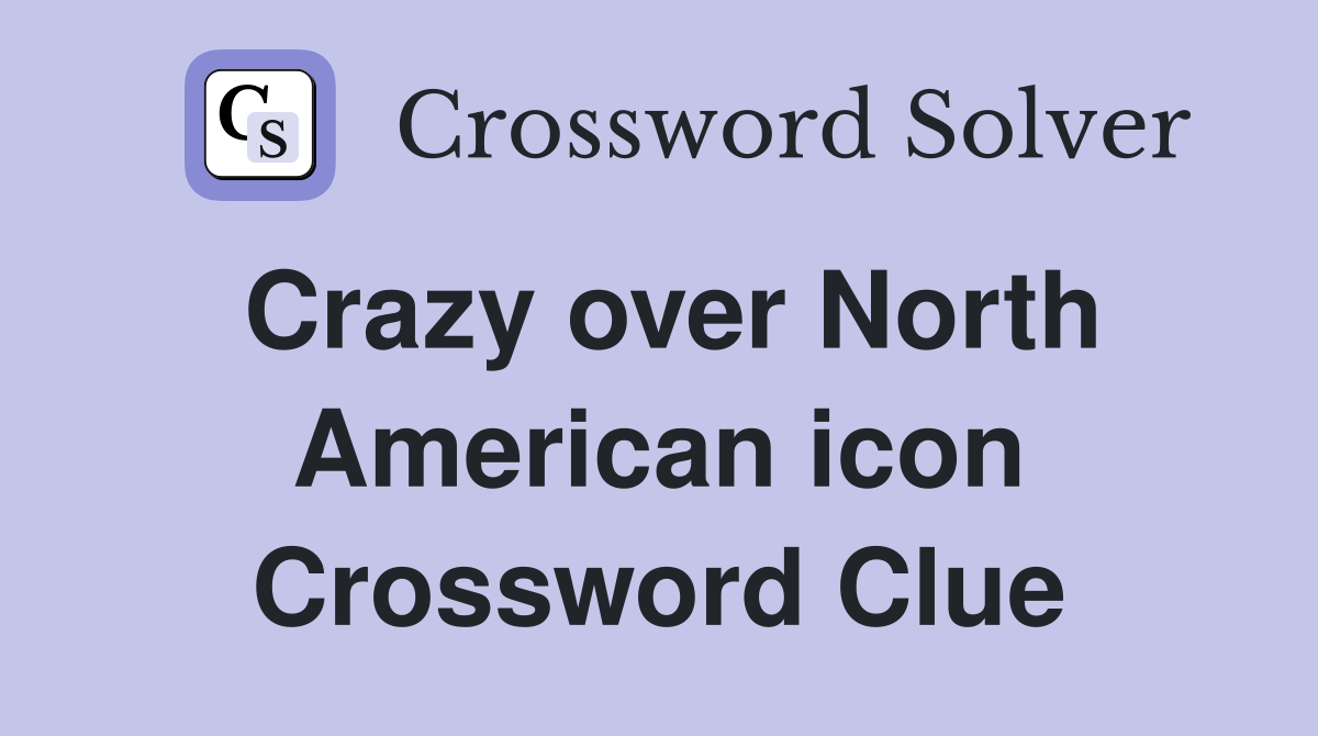 Crazy over North American icon Crossword Clue