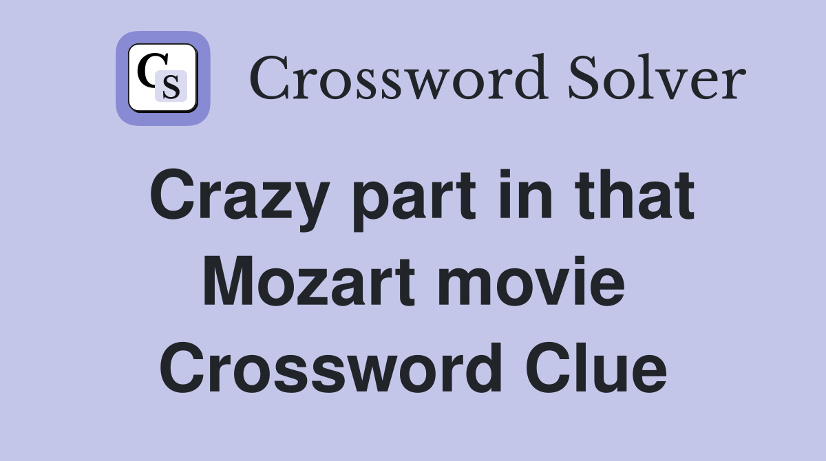 Crazy part in that Mozart movie Crossword Clue