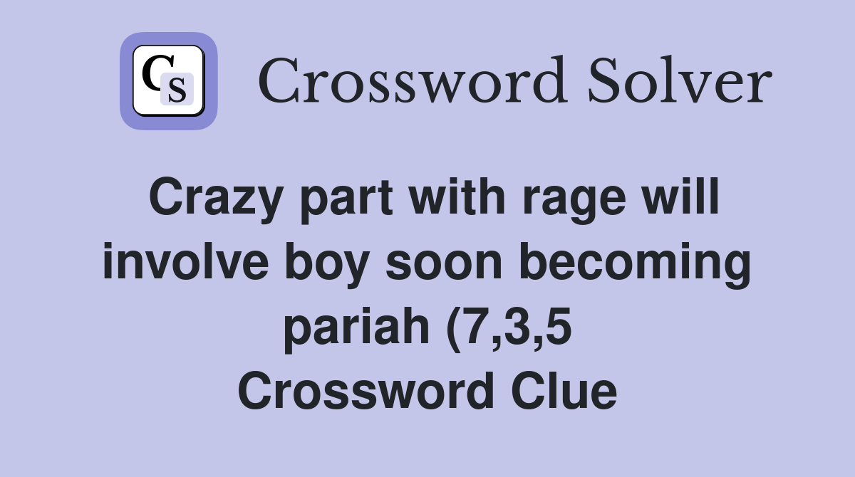 Crazy part with rage will involve boy soon becoming pariah (7 3 5 Crazy part with rage will involve boy soon becoming pariah (7 3 5