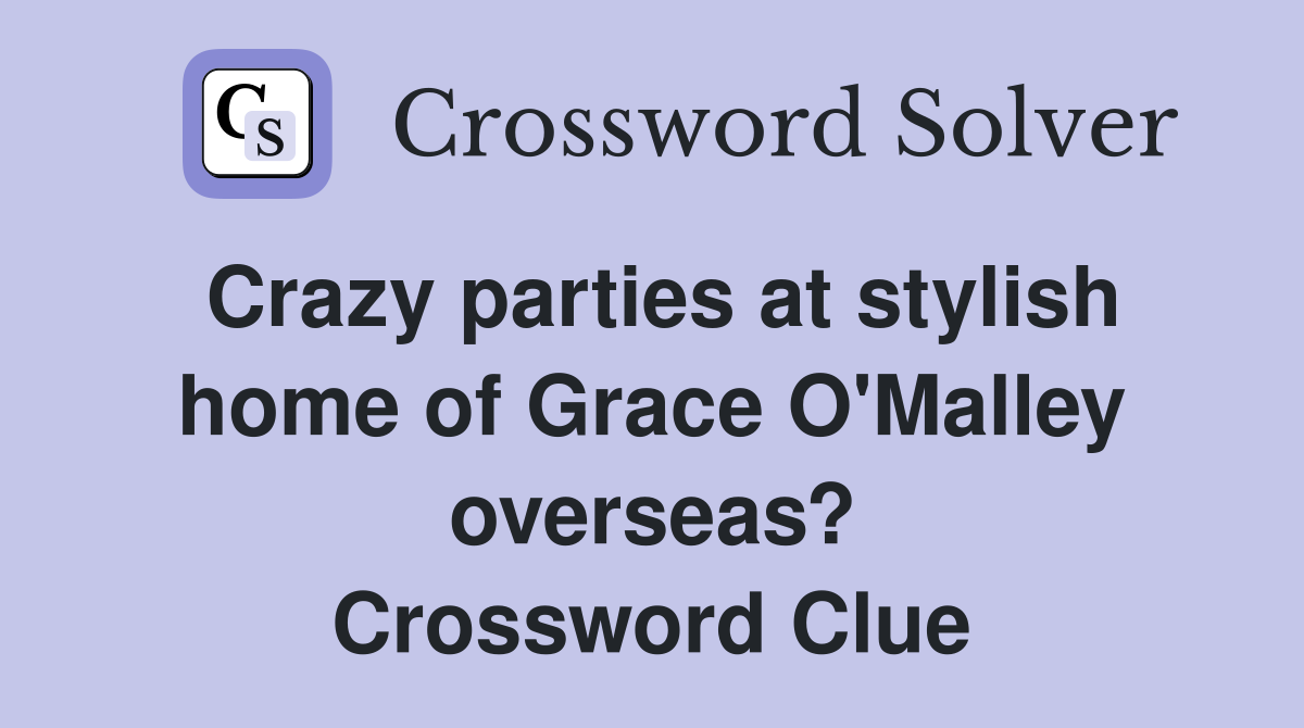Crazy parties at stylish home of Grace O'Malley overseas? Crossword Clue
