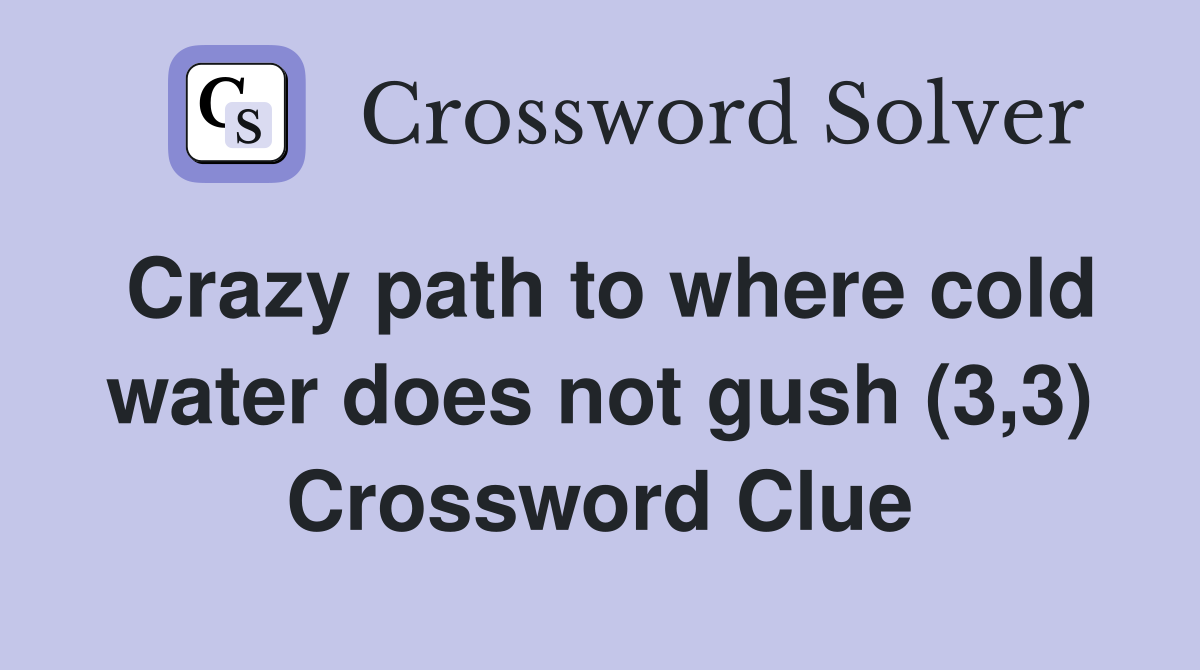 Crazy path to where cold water does not gush (3,3) Crossword Clue