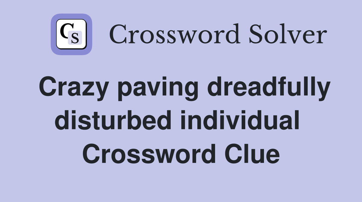 Crazy paving dreadfully disturbed individual  Crossword Clue
