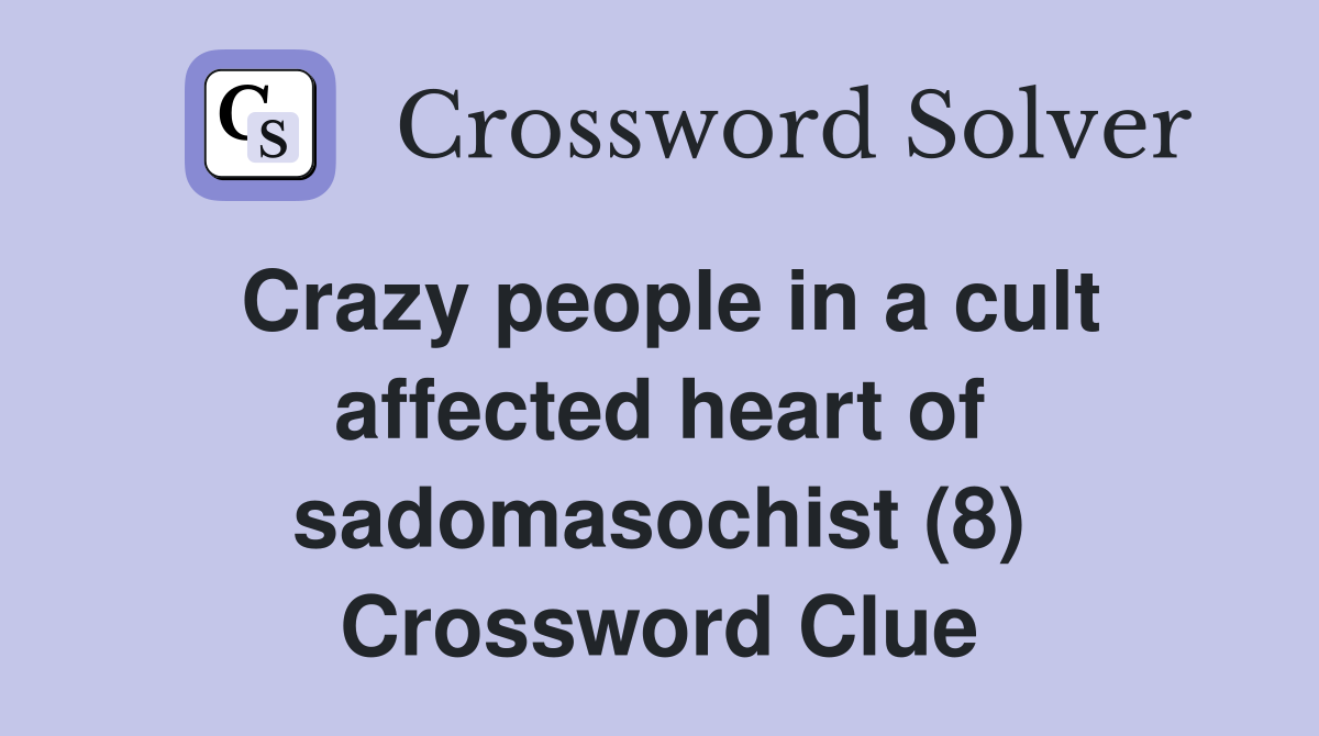 Crazy people in a cult affected heart of sadomasochist (8) Crossword Clue