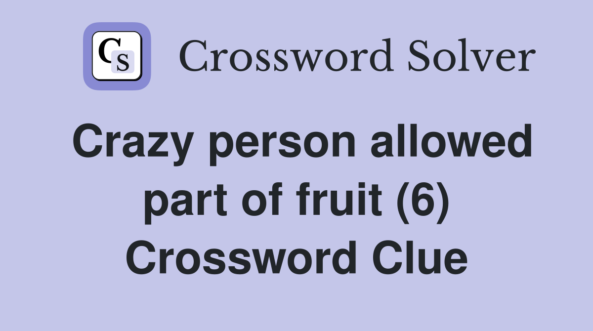 Crazy person allowed part of fruit (6) Crossword Clue