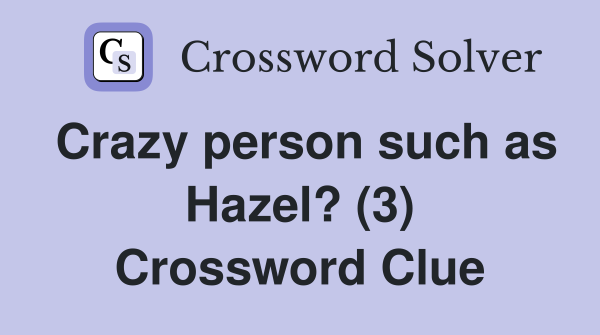 Crazy person such as Hazel? (3) Crossword Clue