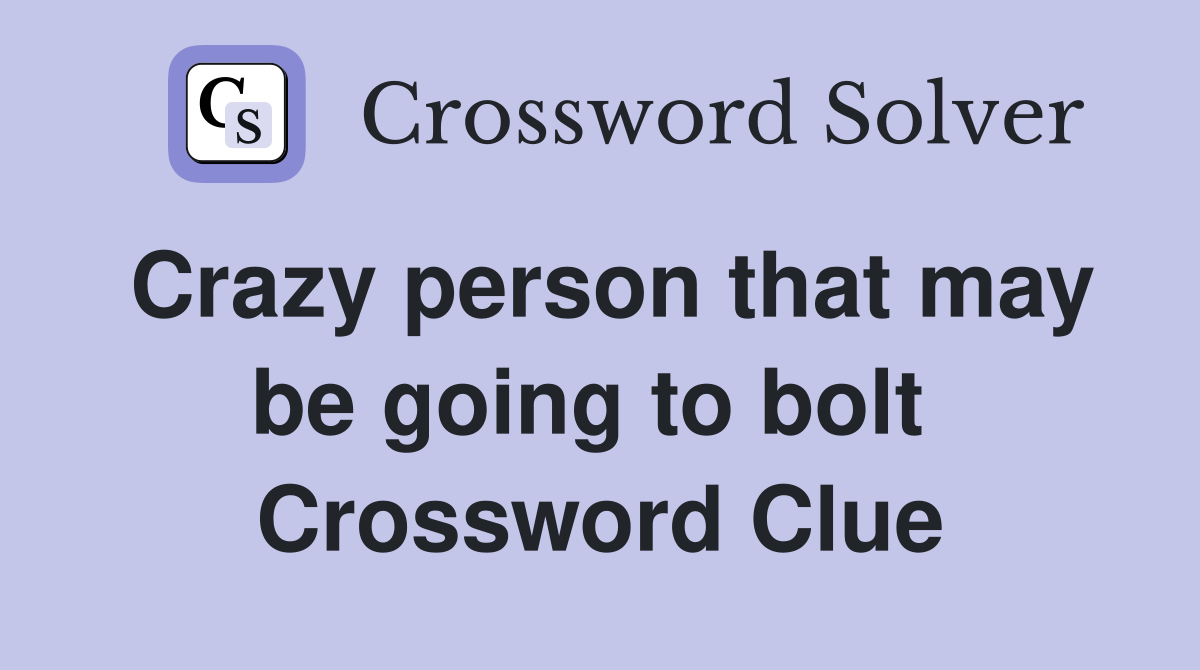 Crazy person that may be going to bolt  Crossword Clue