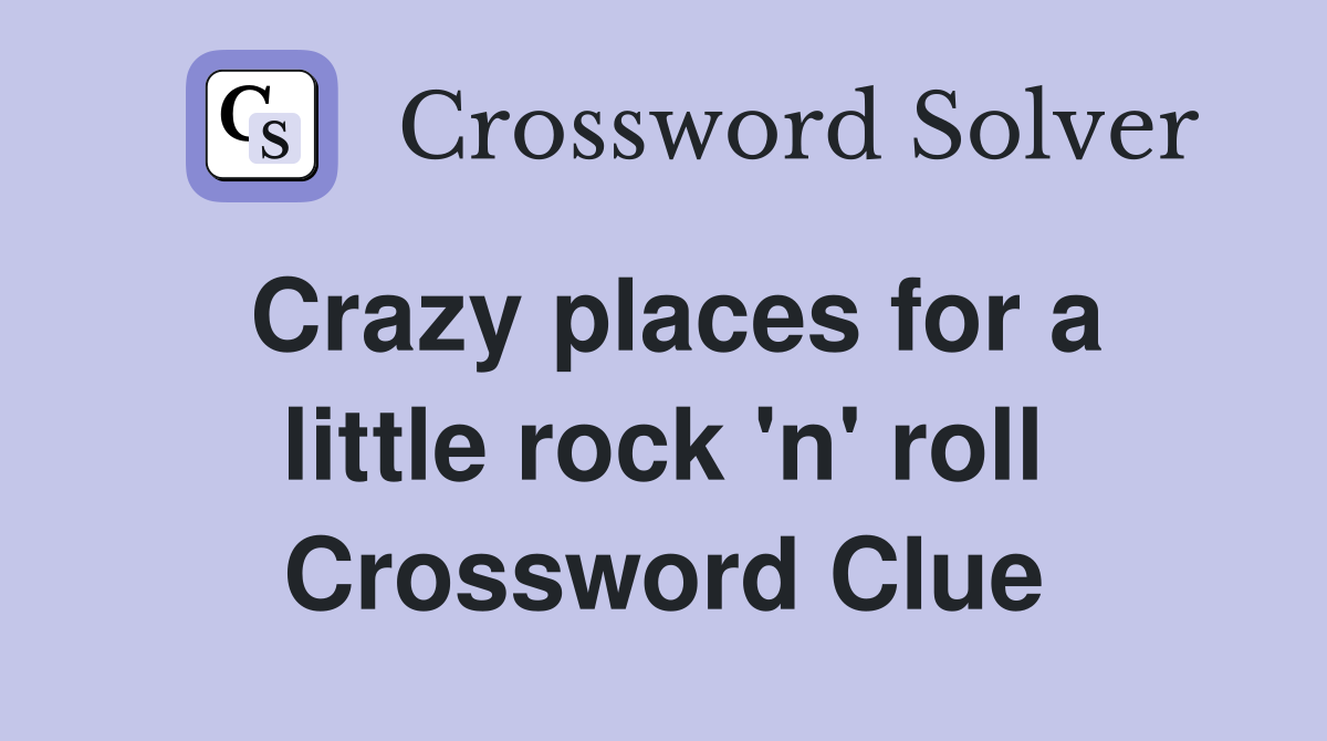 Crazy places for a little rock 'n' roll Crossword Clue