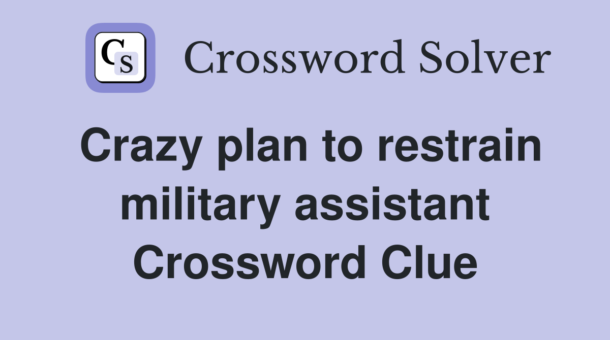 Crazy plan to restrain military assistant Crossword Clue