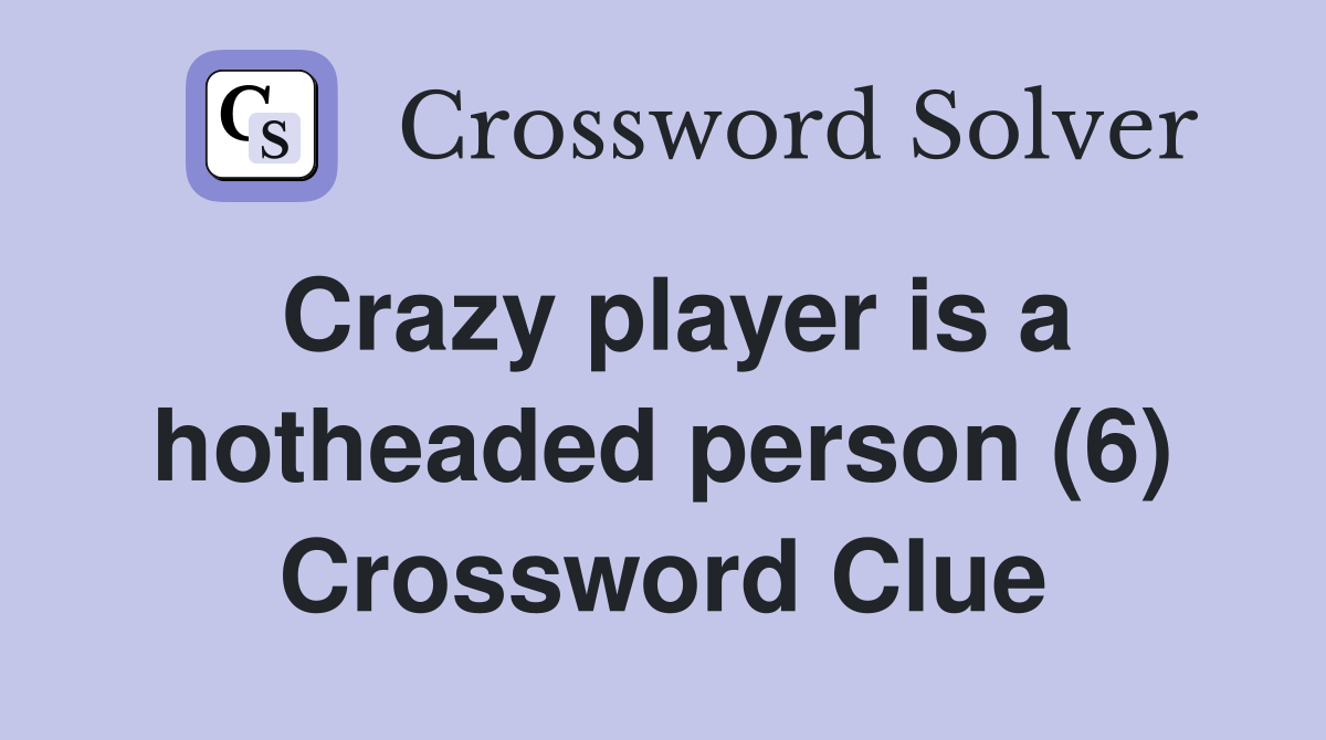 Crazy player is a hotheaded person (6) Crossword Clue