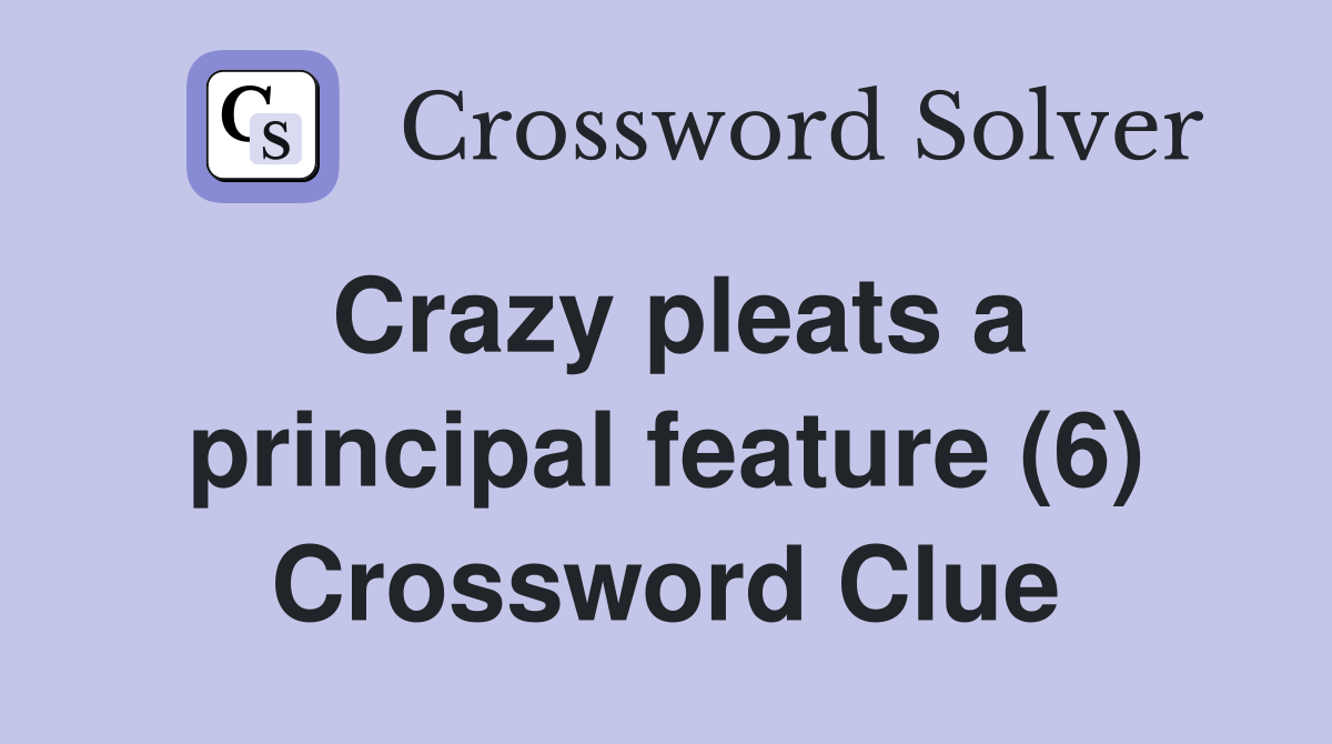 Crazy pleats a principal feature (6) Crossword Clue
