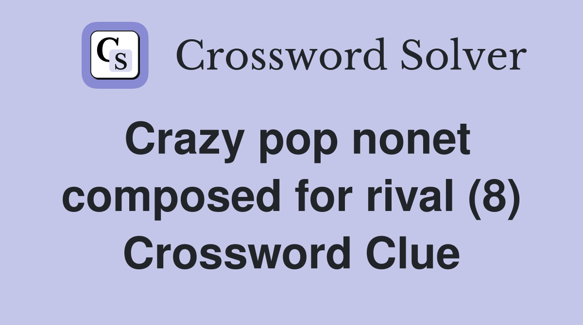 Crazy pop nonet composed for rival (8) Crossword Clue