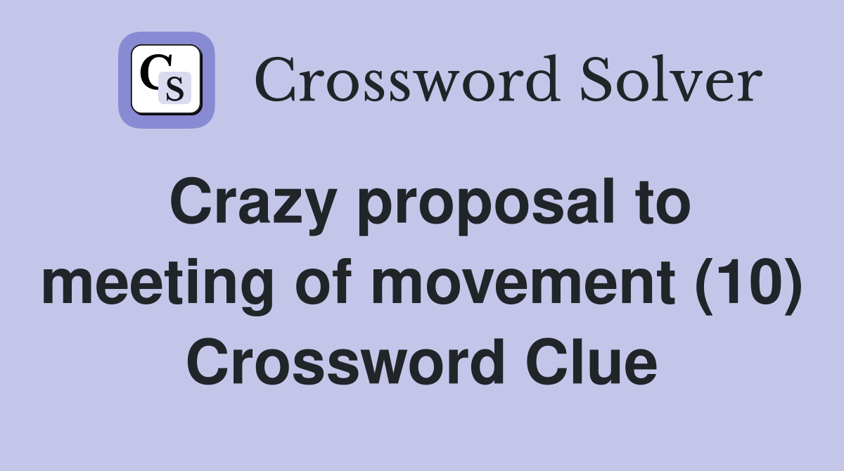 Crazy proposal to meeting of movement (10) Crossword Clue