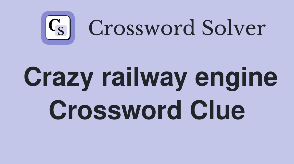 Crazy railway engine Crossword Clue