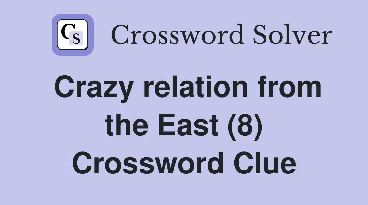 Crazy relation from the East (8) Crossword Clue