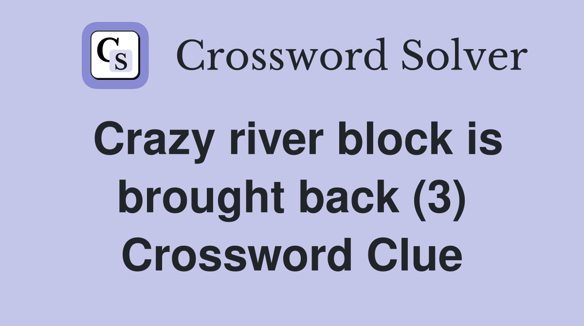 Crazy river block is brought back (3) Crossword Clue