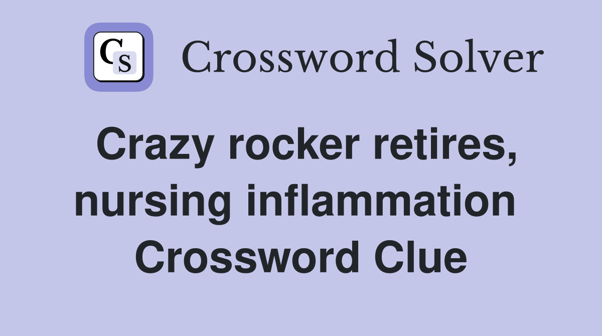 Crazy rocker retires, nursing inflammation  Crossword Clue