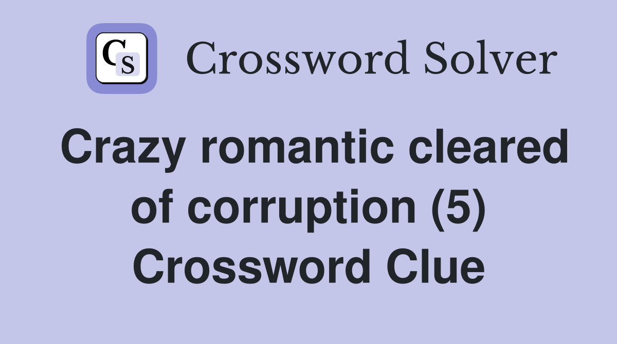 Crazy romantic cleared of corruption (5) Crossword Clue