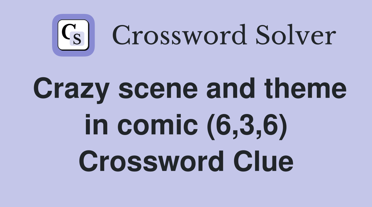 Crazy scene and theme in comic (6,3,6) Crossword Clue