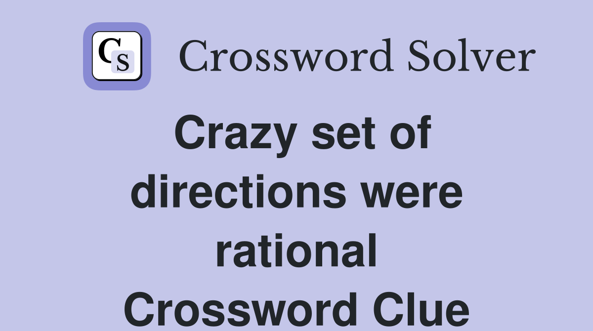 Crazy set of directions were rational Crossword Clue