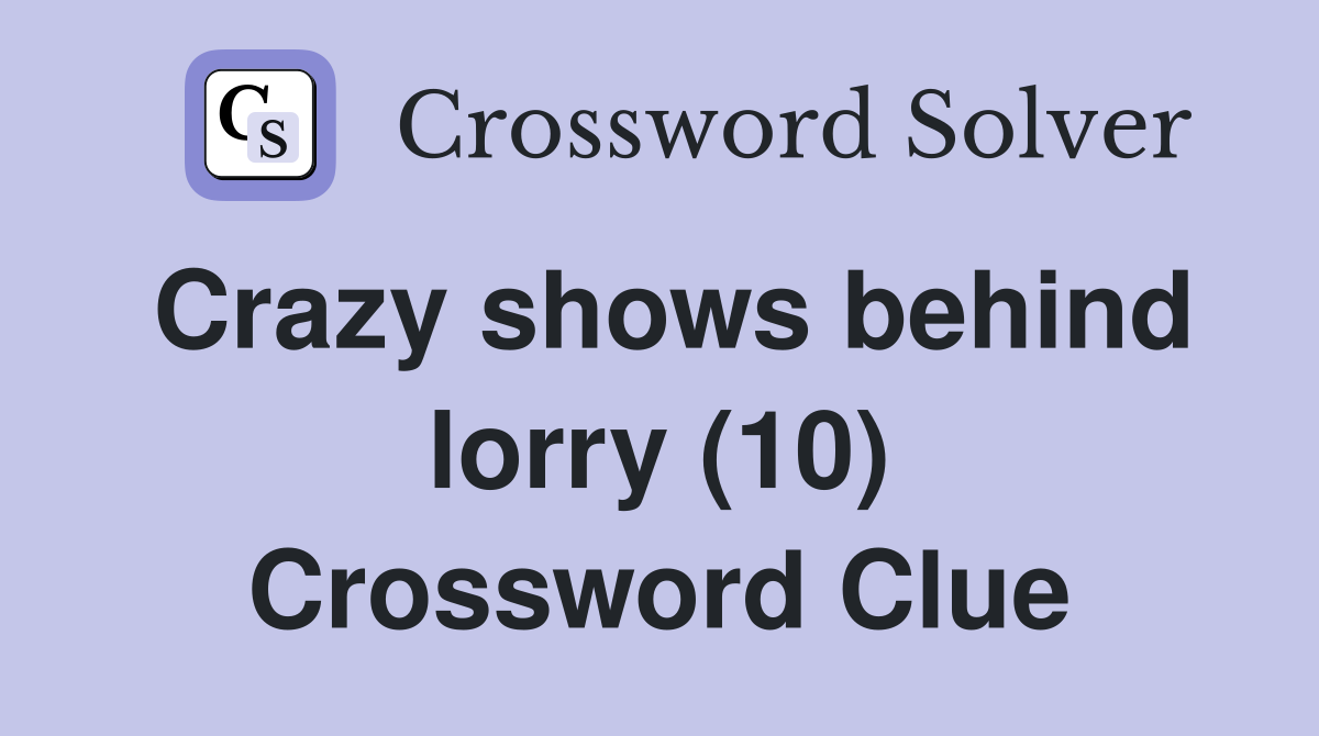 Crazy shows behind lorry (10) Crossword Clue