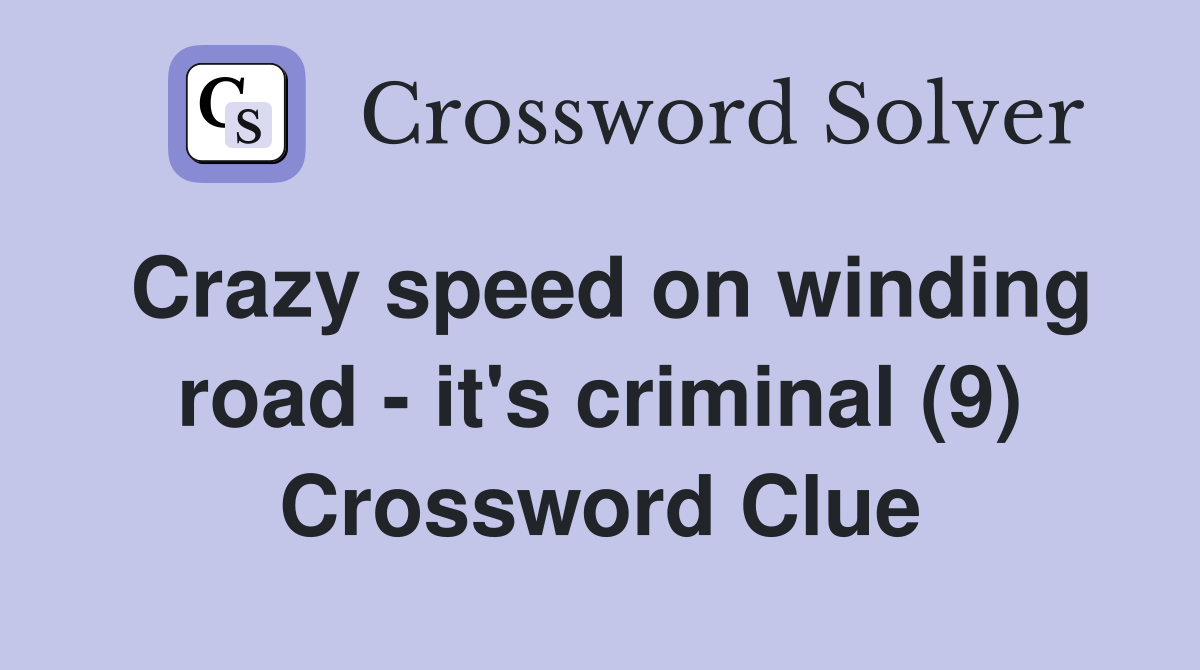 Crazy speed on winding road - it's criminal (9) Crossword Clue