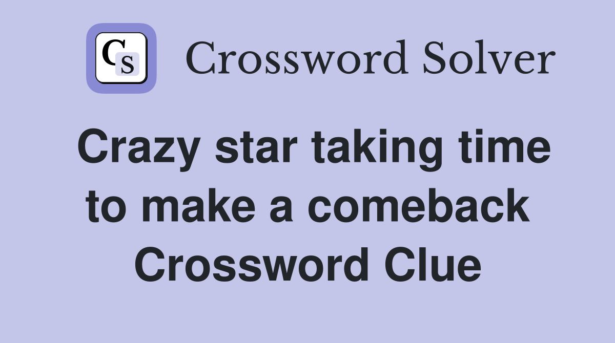 Crazy star taking time to make a comeback Crossword Clue