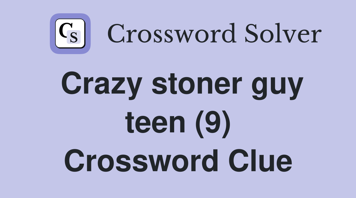 Crazy stoner guy teen (9) Crossword Clue