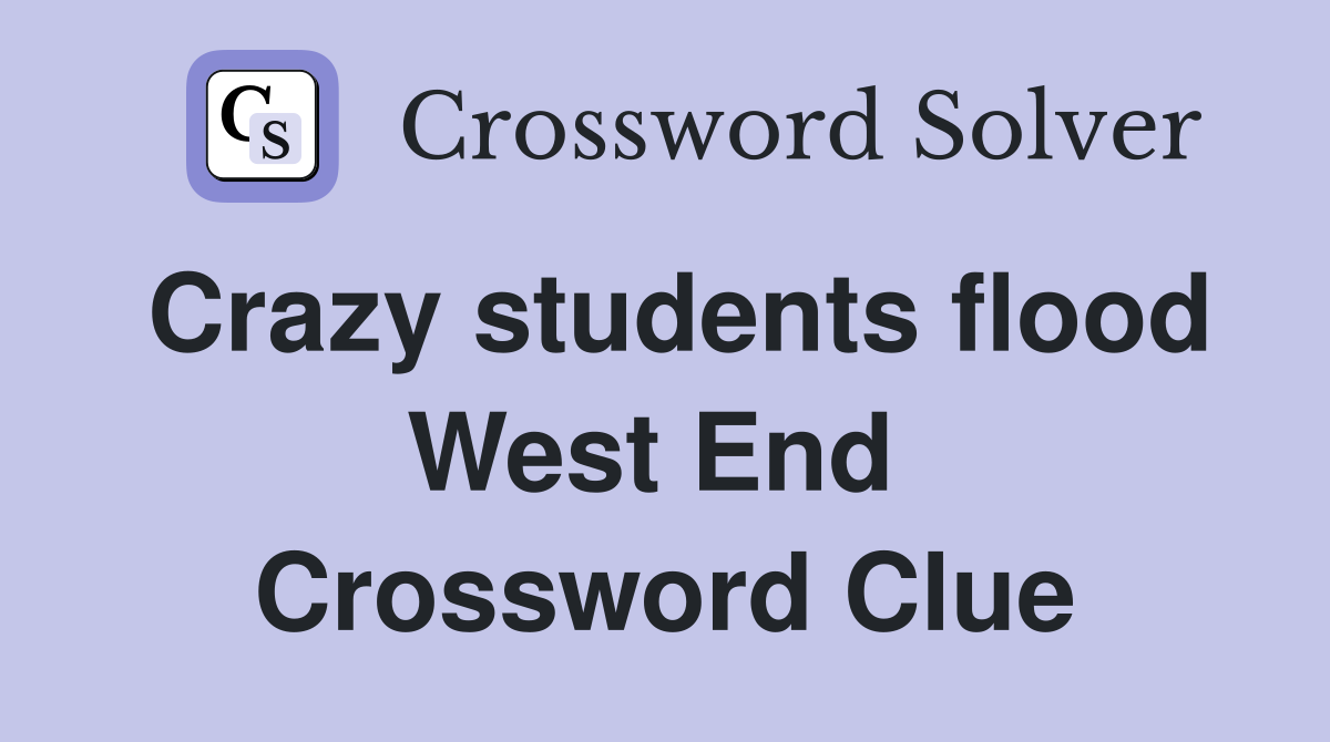 Crazy students flood West End  Crossword Clue