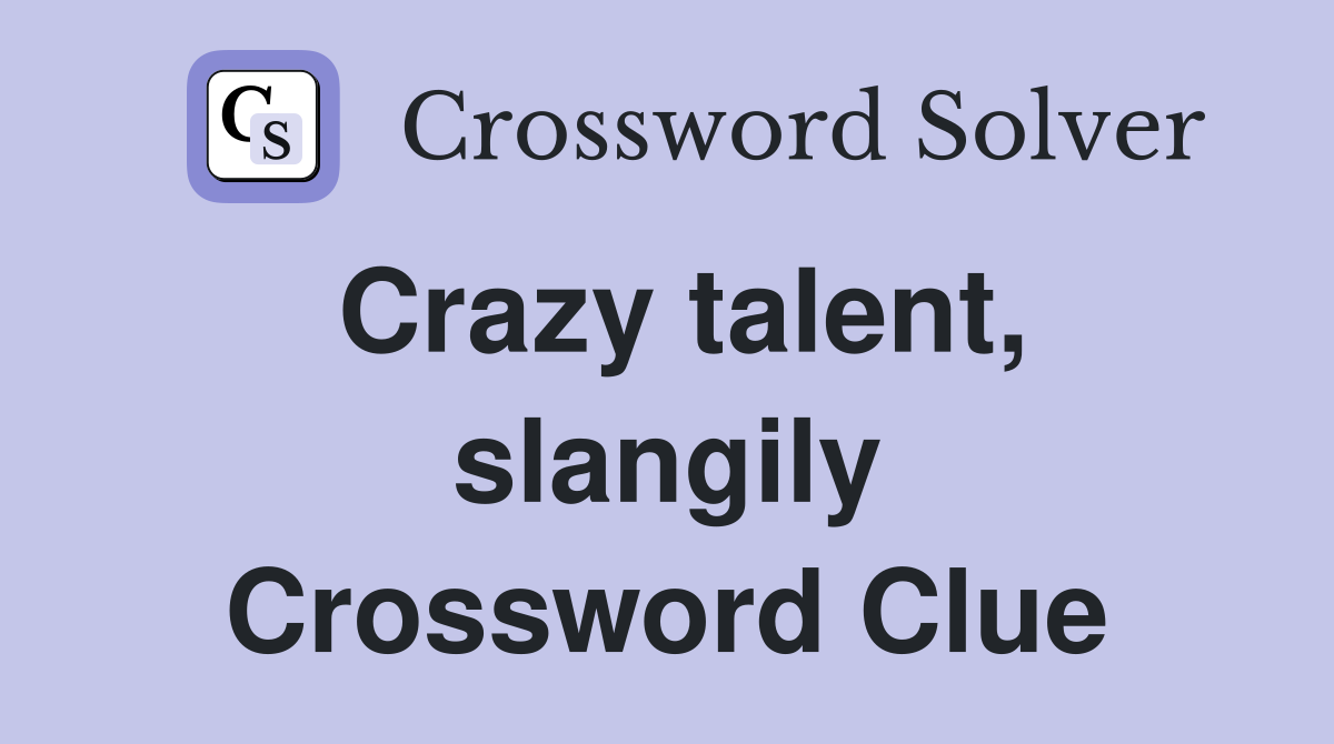Crazy talent, slangily Crossword Clue