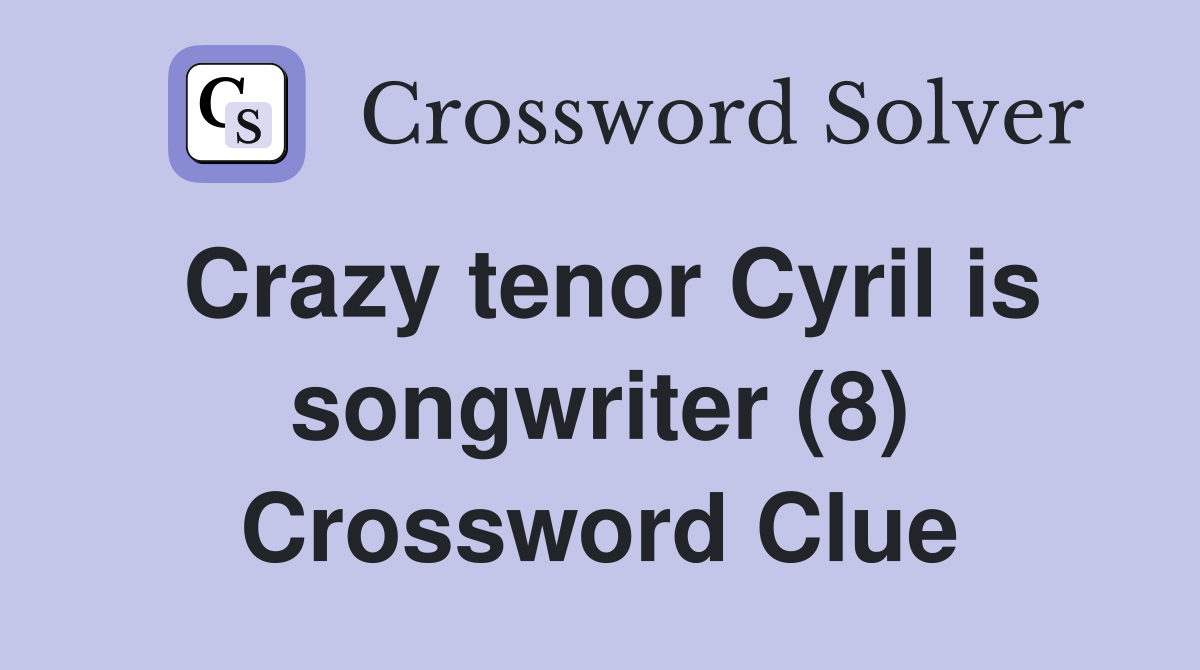 Crazy tenor Cyril is songwriter (8) Crossword Clue