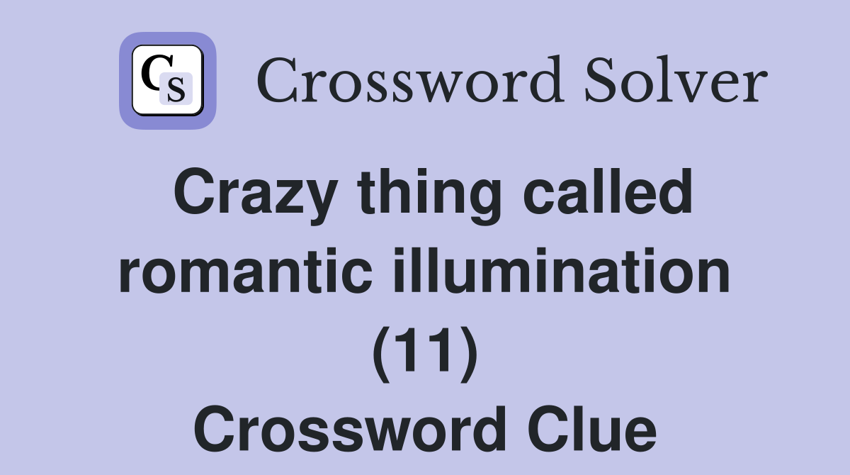 Crazy thing called romantic illumination (11) Crossword Clue