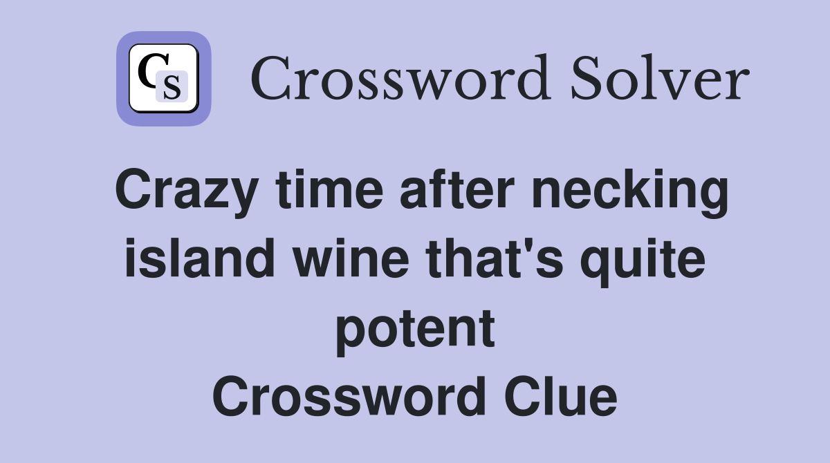Crazy time after necking island wine that's quite potent Crossword Clue