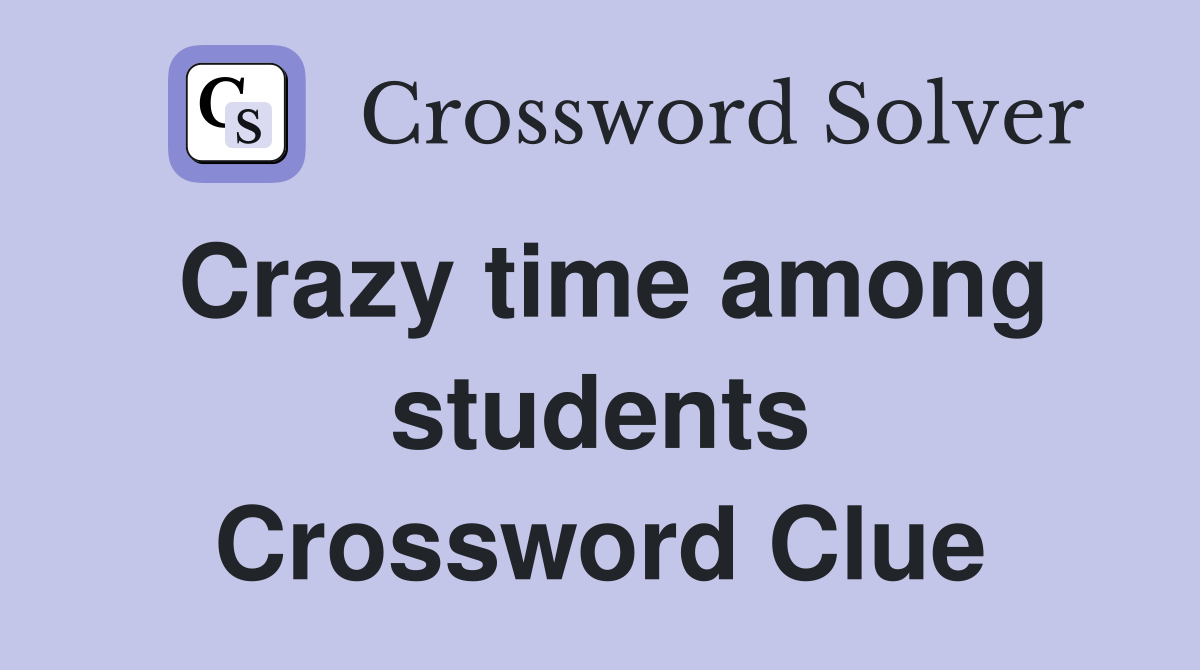 Crazy time among students Crossword Clue