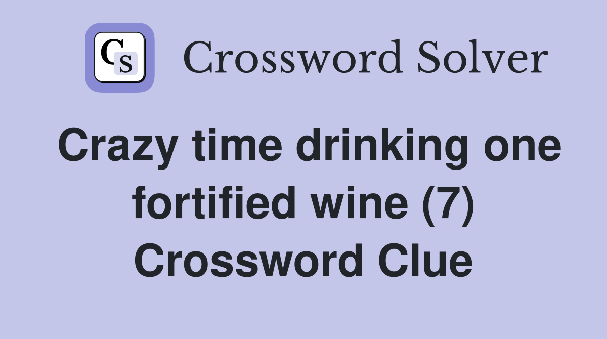 Crazy time drinking one fortified wine (7) Crossword Clue