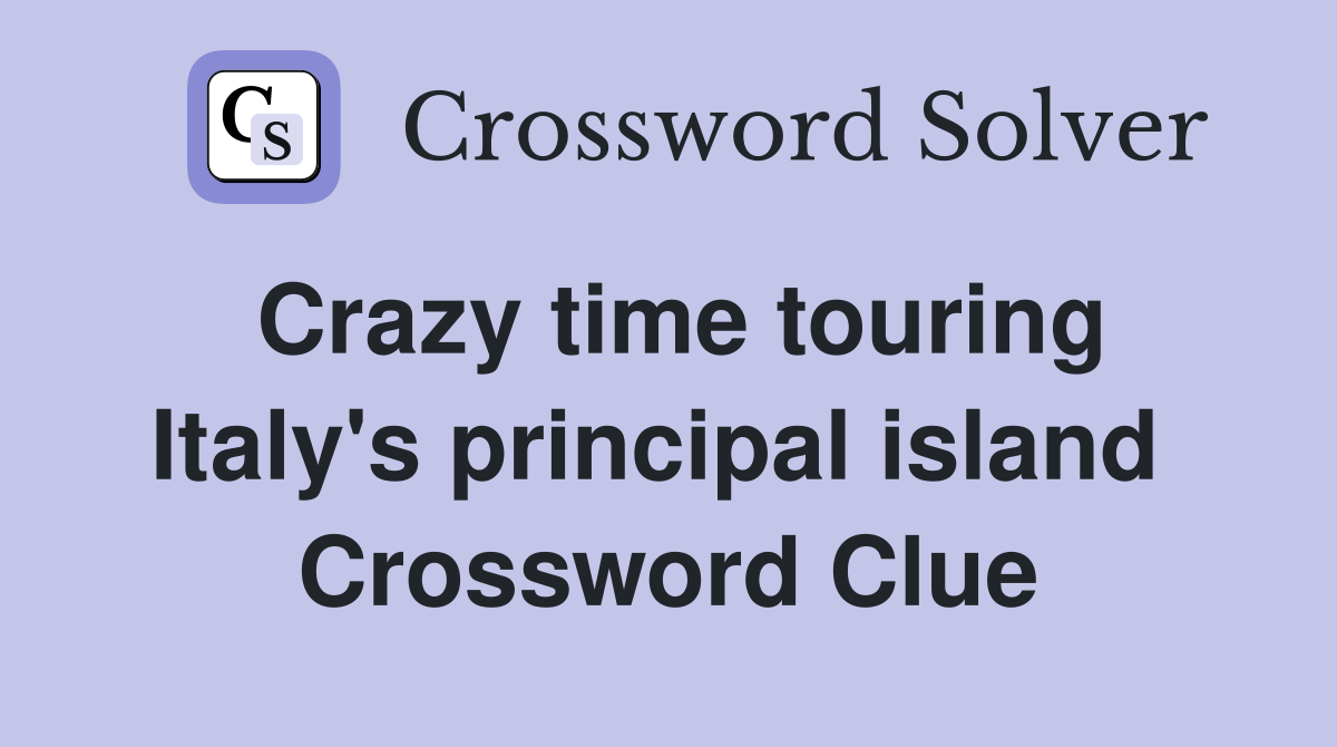 Crazy time touring Italy's principal island  Crossword Clue