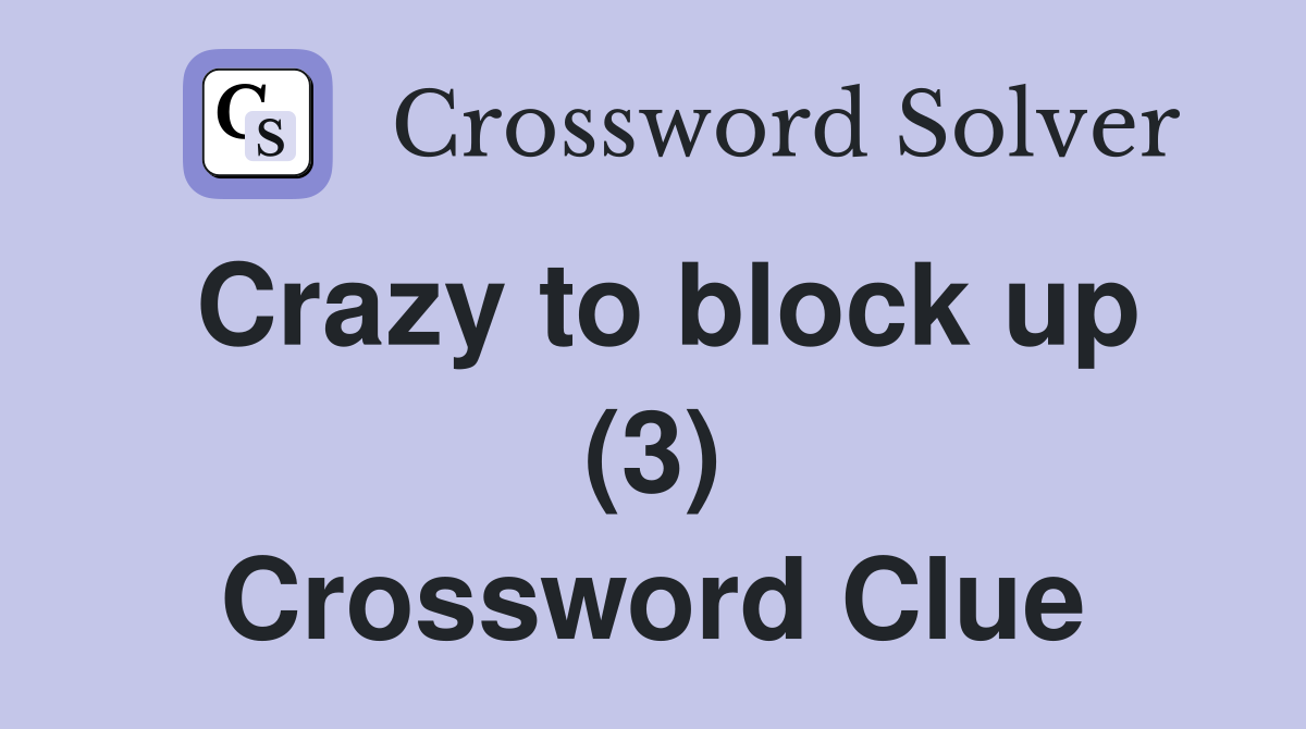 Crazy to block up (3) Crossword Clue