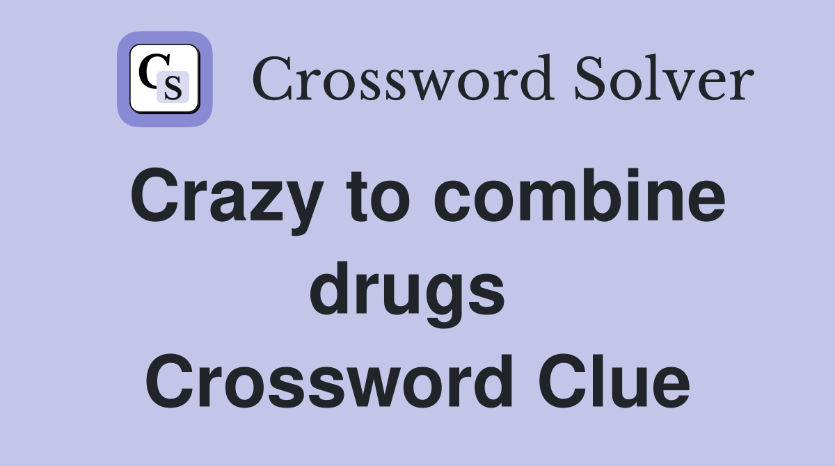 Crazy to combine drugs  Crossword Clue