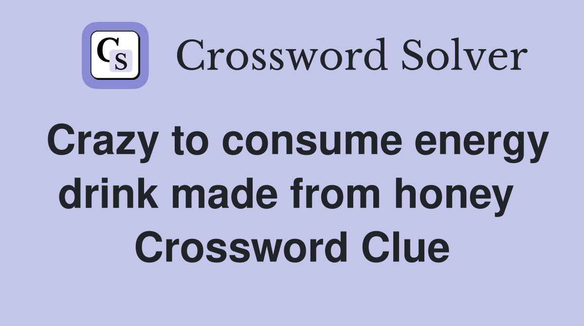 Crazy to consume energy drink made from honey  Crossword Clue