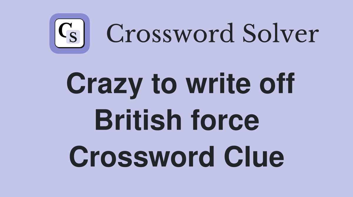 Crazy to write off British force Crossword Clue