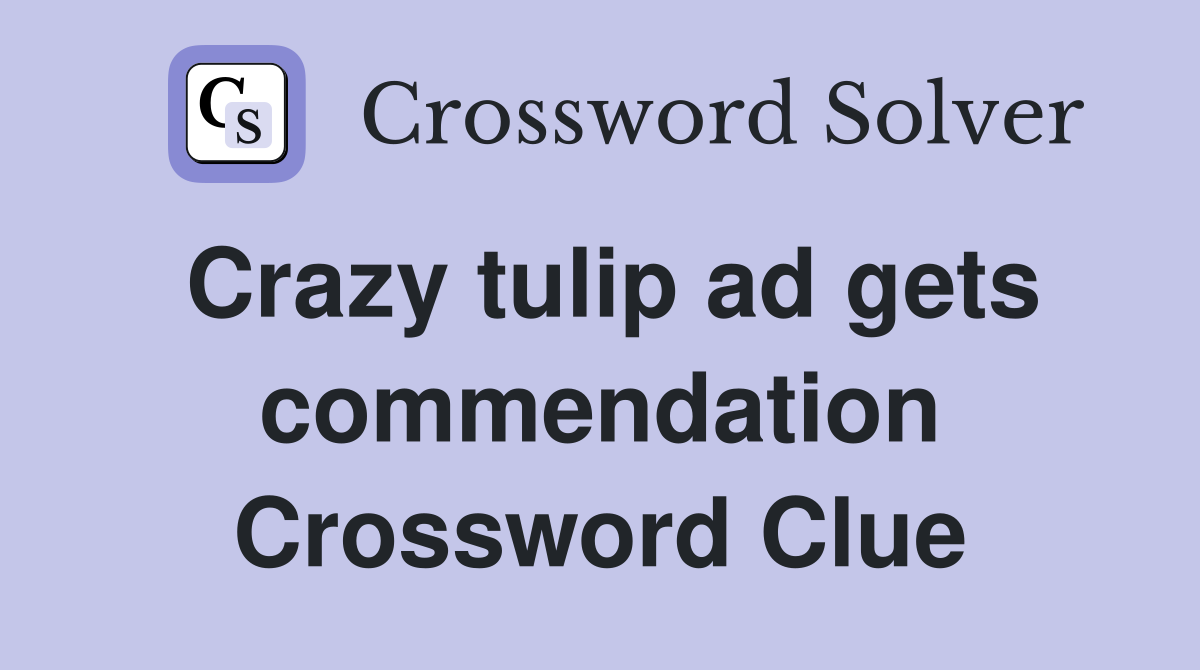 Crazy tulip ad gets commendation Crossword Clue