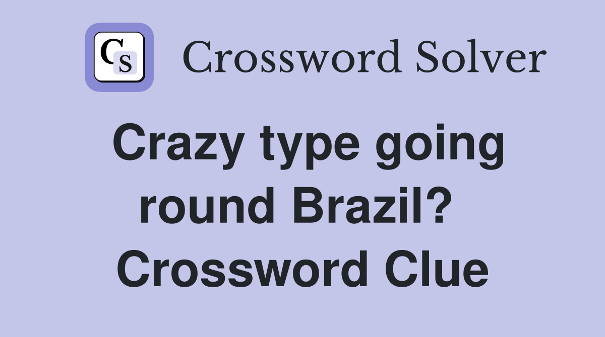 Crazy type going round Brazil?  Crossword Clue