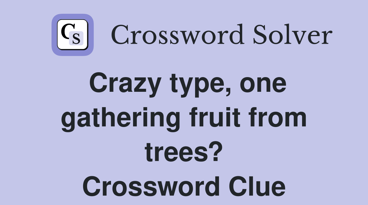 Crazy type, one gathering fruit from trees? Crossword Clue