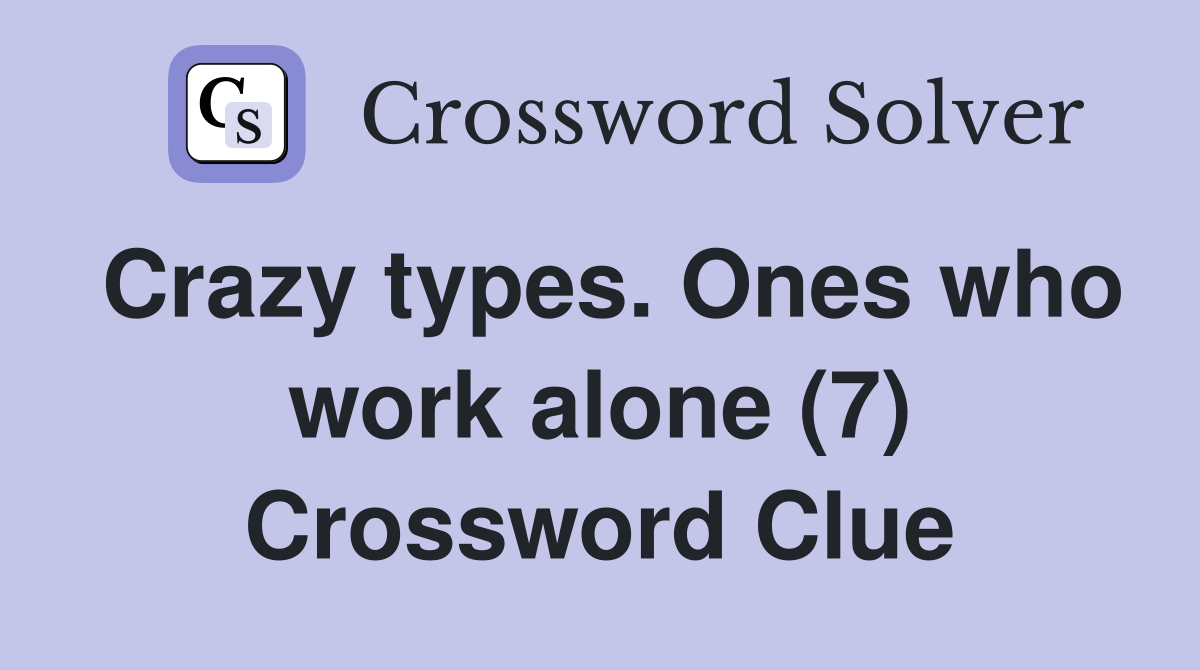 Crazy types. Ones who work alone (7) Crossword Clue