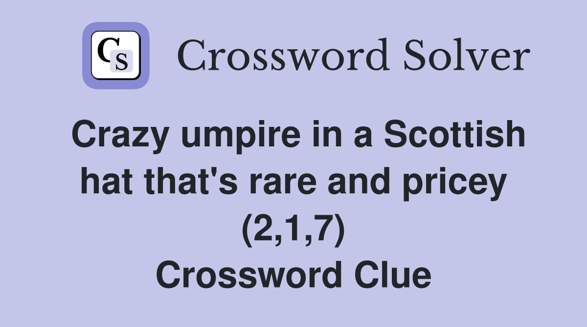 Crazy umpire in a Scottish hat that's rare and pricey (2,1,7) Crossword Clue