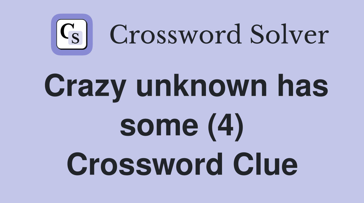 Crazy unknown has some (4) Crossword Clue
